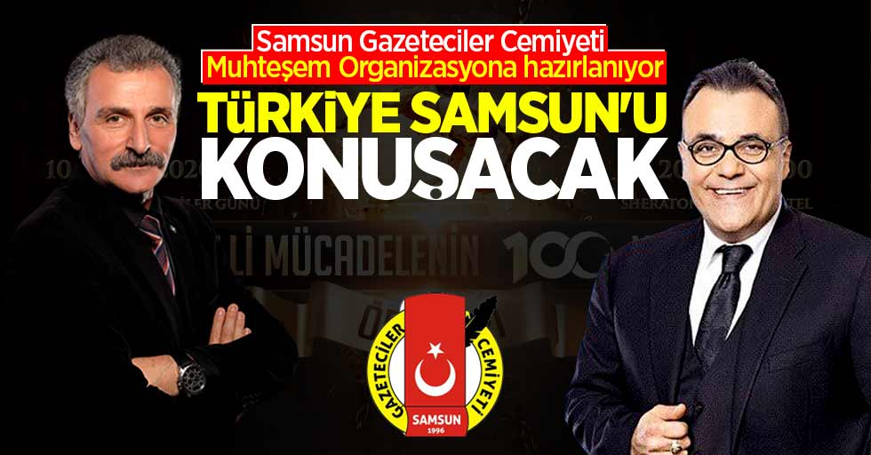 Samsun Gazeteciler Cemiyeti Muhteşem Organizasyona hazırlanıyor! TÜRKİYE SAMSUN’U KONUŞACAK