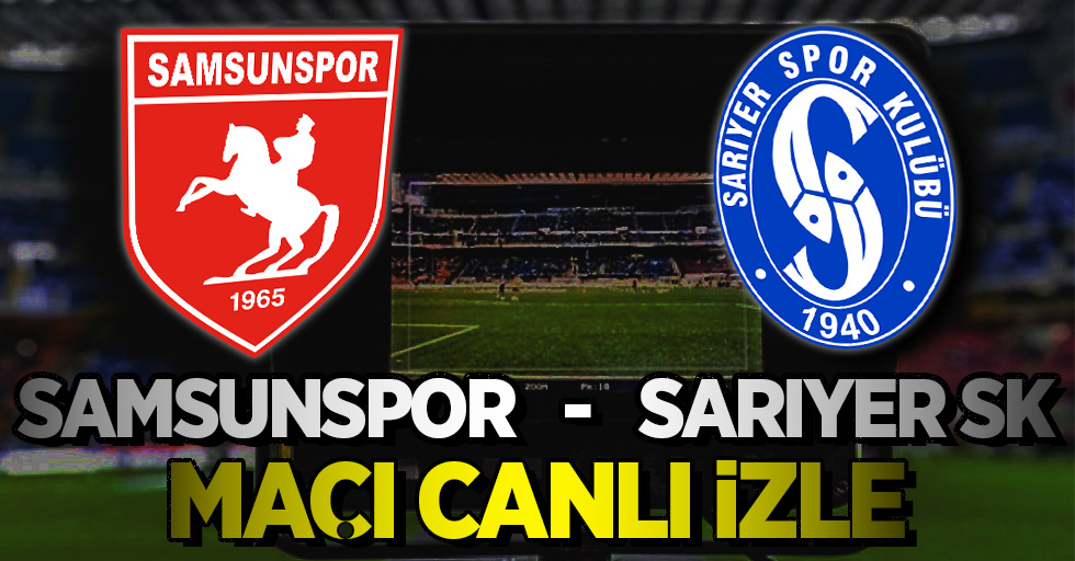 Samsunspor - Sarıyer maçını canlı izle
