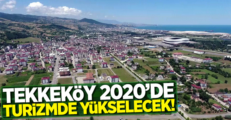Tekkeköy 2020'de turizmde yükselecek!
