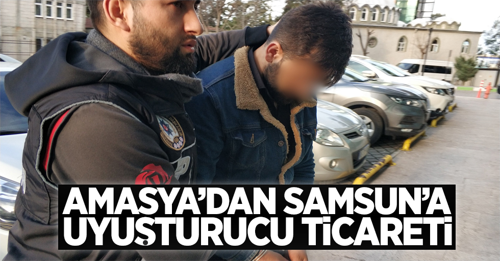 Amasya'dan Samsun'a uyuşturucu ticareti