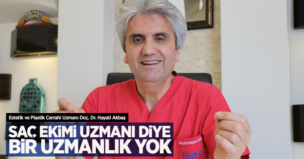 Doç. Dr. Hayati Akbaş'tan saç ekimi açıklaması