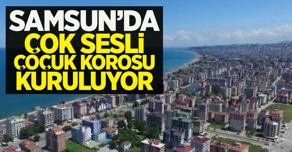 Samsun Atakum Belediyesi "Çok Sesli Çocuk Korosu" kuruyor.