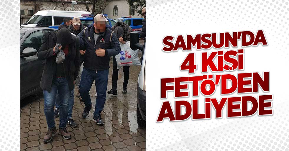 Samsun'da 4 kişi FETÖ'den adliyede