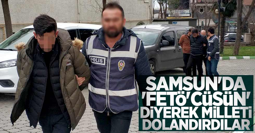 Samsun'da 'FETÖ'cüsün' diyerek milleti dolandıran sahte polisler yakalandı