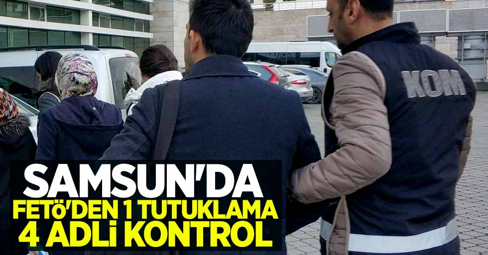 Samsun'da FETÖ'den 1 tutuklama 4 adli kontrol