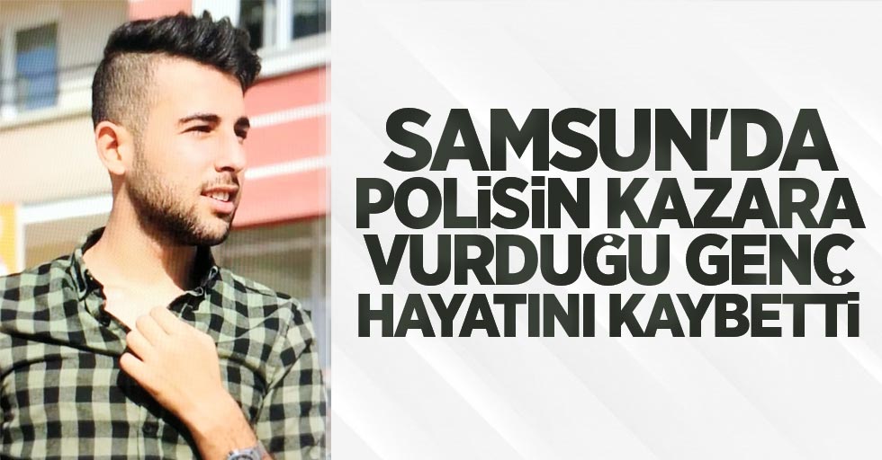 Samsun'da polisin kazara vurduğu genç hayatını kaybetti