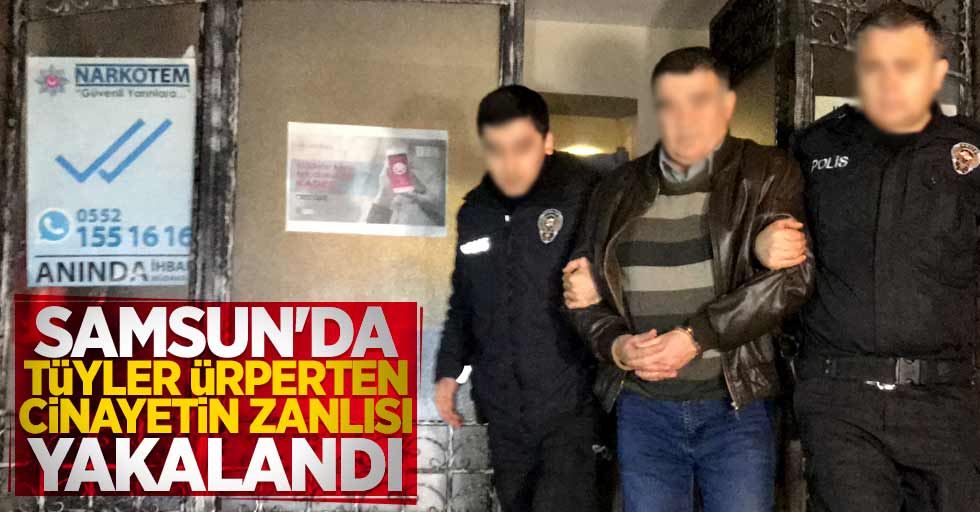 Samsun'da tüyler ürperten cinayetin zanlısı yakalandı