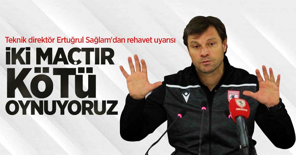 Teknik direktör Ertuğrul Sağlam'dan rehavet uyarısı: 2 maçtır kötü oynuyoruz