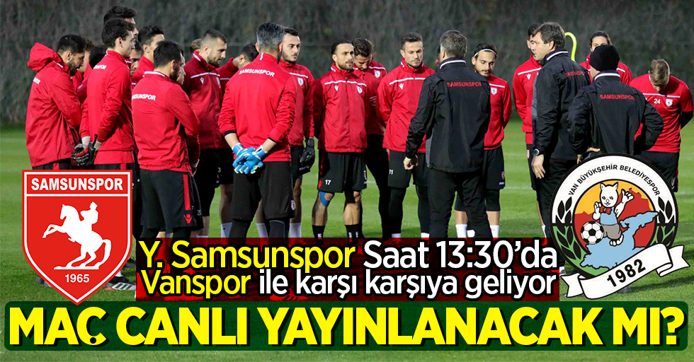 Y. Samsunspor-Vanspor maçı canlı yayınlanacak mı?