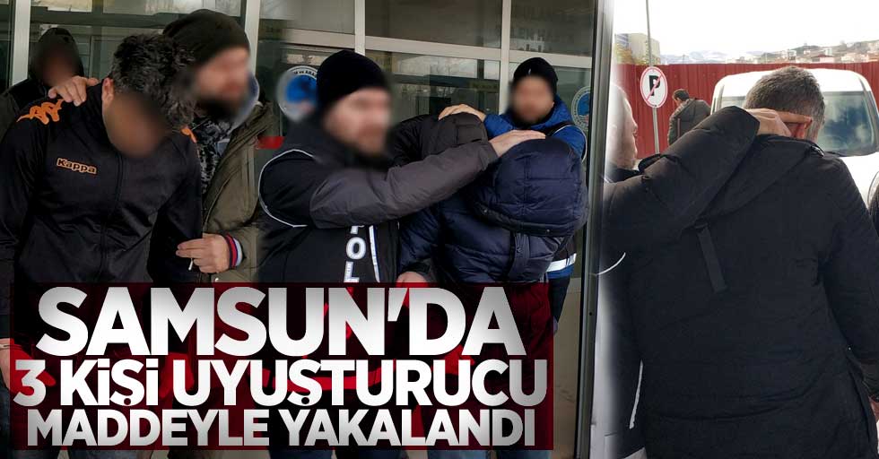 Samsun'da 3 kişi uyuşturucu maddeyle yakalandı