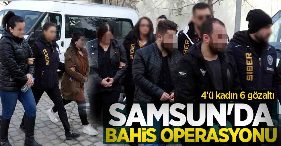 Samsun'da bahis operasyonu: 6 gözaltı