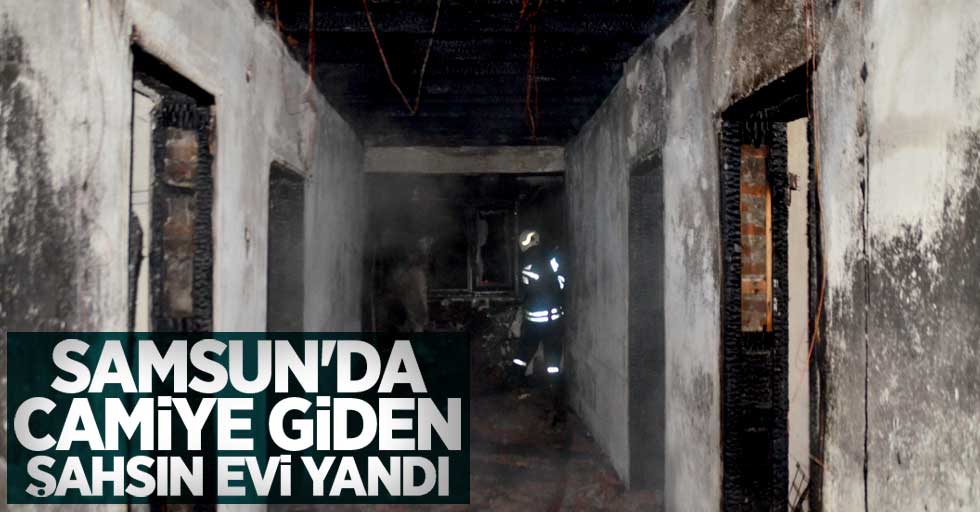 Samsun'da camiye giden şahsın evi yandı