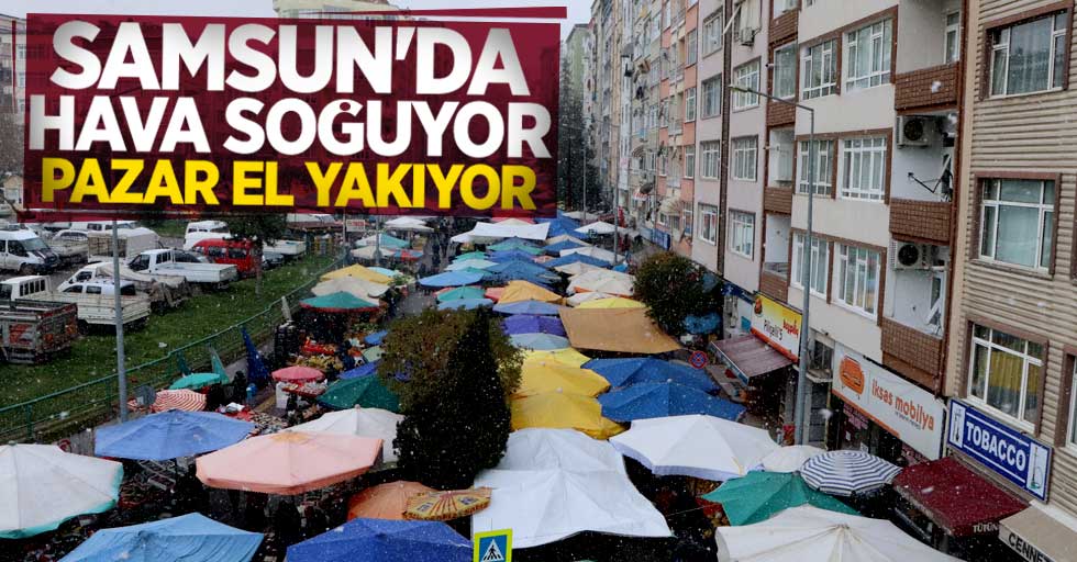 Samsun'da hava soğuyor pazar el yakıyor 