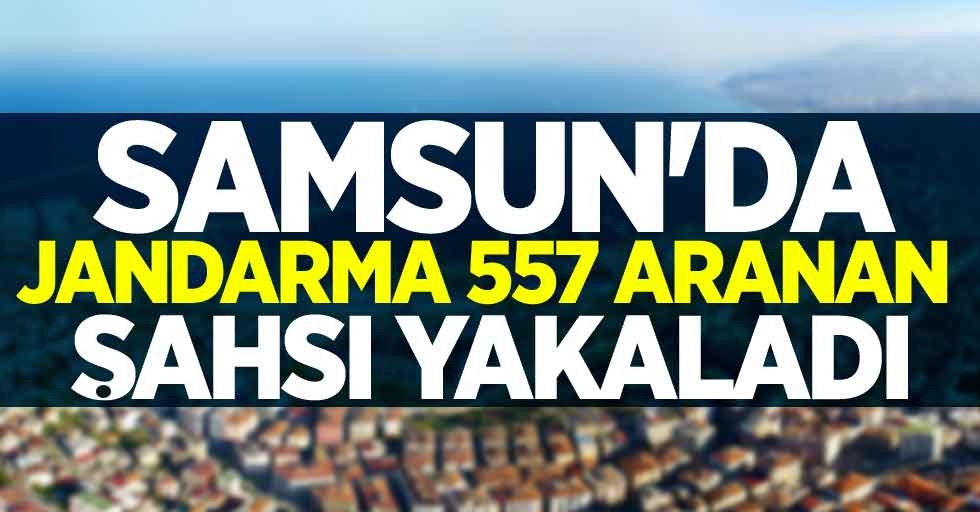 Samsun'da jandarma 557 aranan şahsı yakaladı