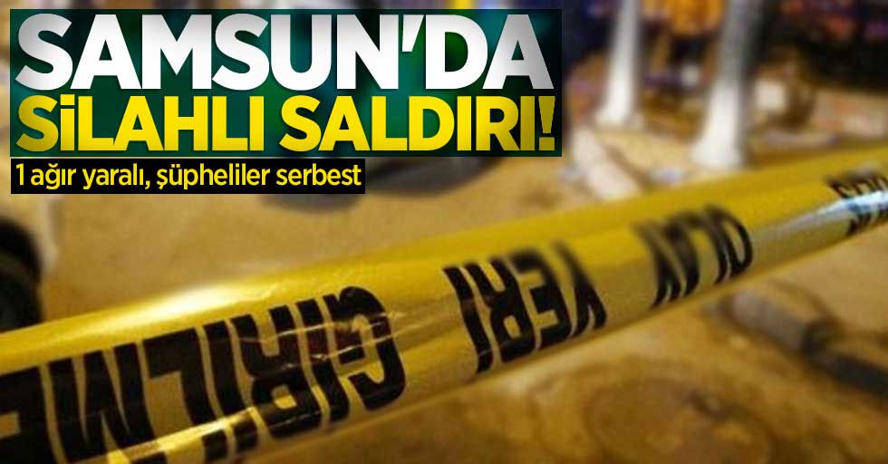 Samsun'da silahlı saldırı! 1 ağır yaralı