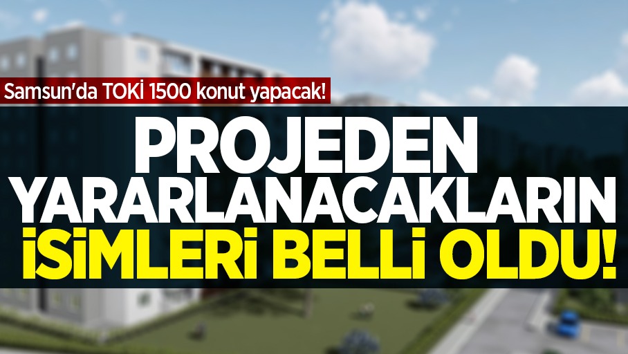 Samsun'da TOKİ 1500 konut yapacak! Projede hak kazanan isimler belli oldu
