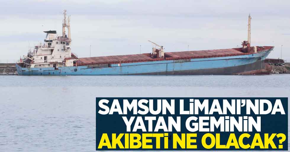 Samsun Limanı'nda yatan gemini akıbeti ne olacak?