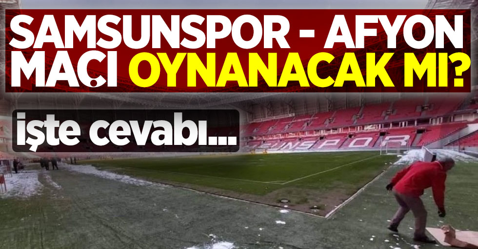 Samsunspor - Afyon  maçı oynanacak mı ?  