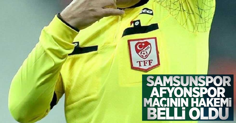 Samsunspor-Afyonspor maçının hakemi belli oldu