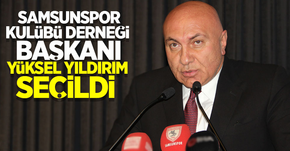 Samsunspor Kulübü Derneği Başkanı Yüksel Yıldırım seçildi