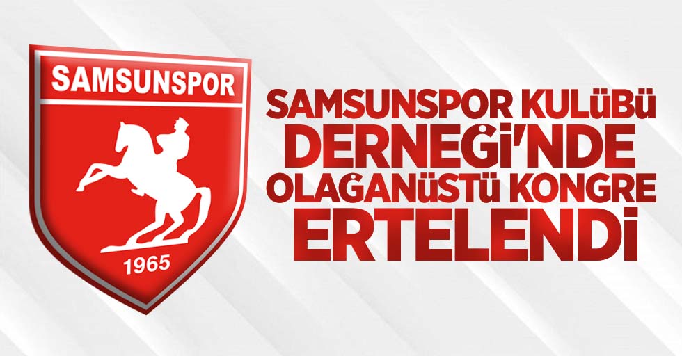 Samsunspor Kulübü Derneği'nde kongre ertelendi
