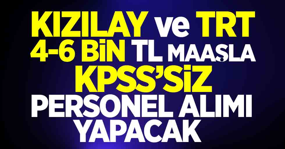 TRT ve Kızılay 4-6 bin maaşla KPSS'siz personel alımı yapacak