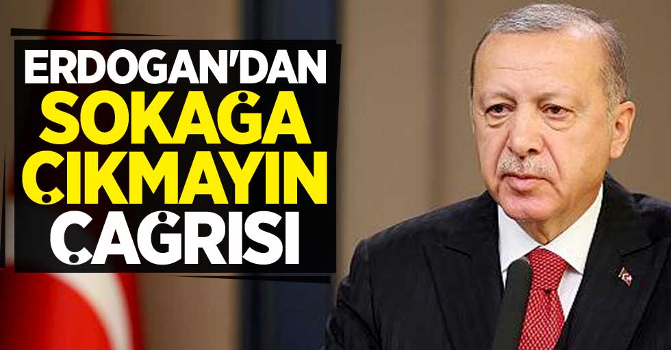 Cumhurbaşkanı Erdoğan'dan sokağa çıkmayın çağrısı 