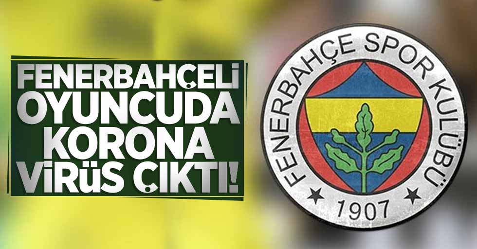 Fenerbahçeli oyuncunun virüs testi pozitif çıktı!