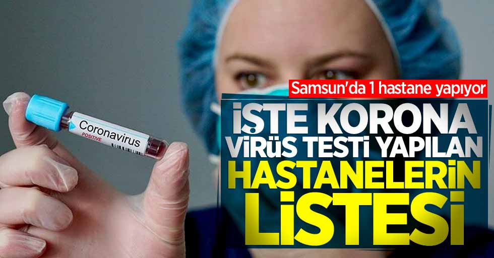 İşte korona virüs testi yapılan hastanelerin listesi 