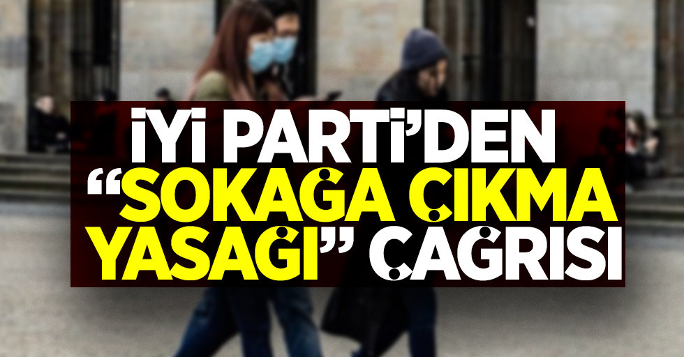 İYİ Parti'den "sokağa çıkma yasağı" çağrısı