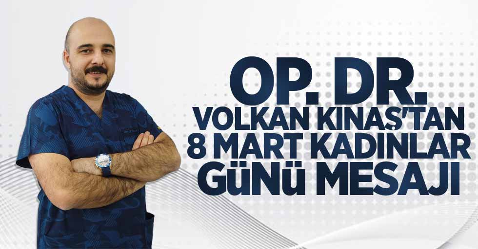 Op. Dr. Volkan Kınaş'tan 8 Mart Kadınlar Günü mesajı