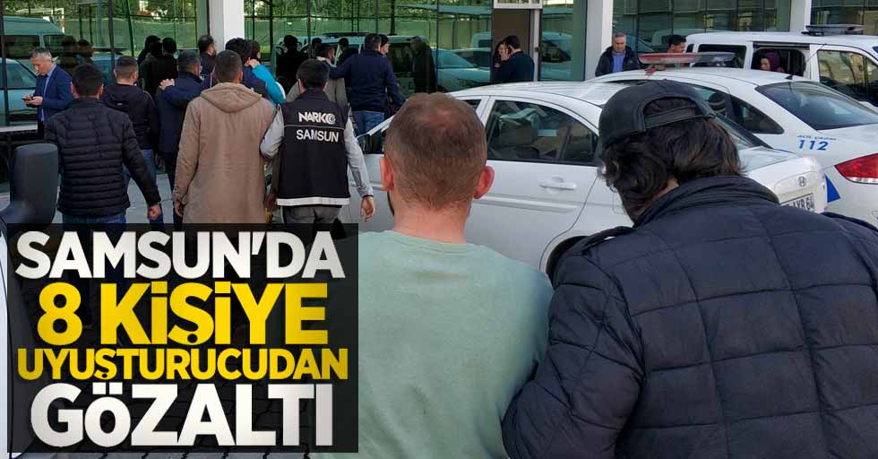 Samsun'da 8 kişiye uyuşturucudan gözaltı