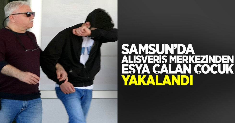 Samsun'da alışveriş merkezinden eşya çalan çocuk yakalandı