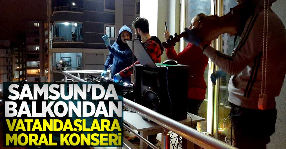Samsun'da balkondan vatandaşlara moral konseri
