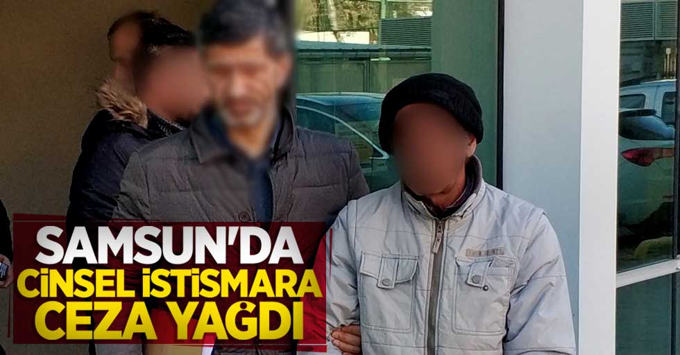 Samsun'da cinsel istismara ceza yağdı