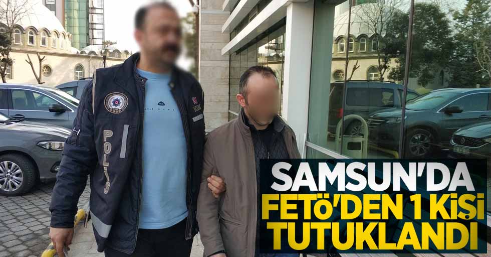 Samsun'da FETÖ'den 1 kişi tutuklandı