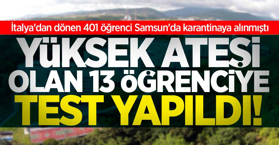 Samsun'da karantinaya alınan 13 öğrenciye test yapıldı!