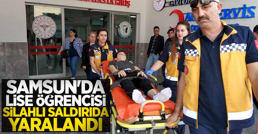 Samsun'da lise öğrencisi silahlı saldırıda yaralandı!