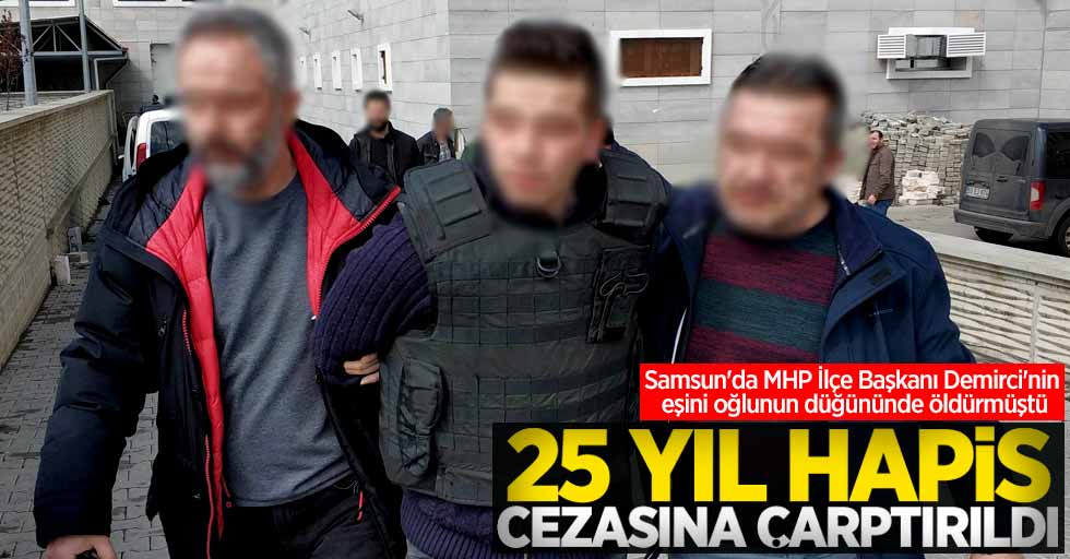Samsun'da MHP İlçe Başkanı Demirci'nin eşini öldüren şahsa 25 yıl hapis 