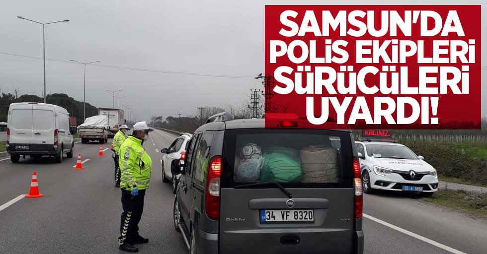 Samsun'da polis ekipleri sürücüleri uyardı!