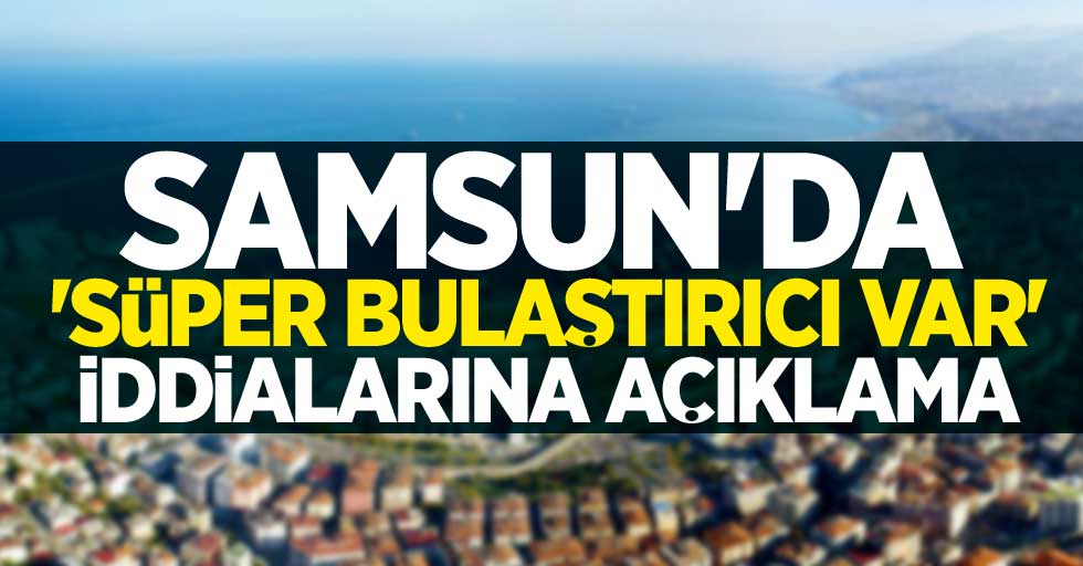 Samsun'da 'Süper Bulaştırıcı' iddialarına açıklama!