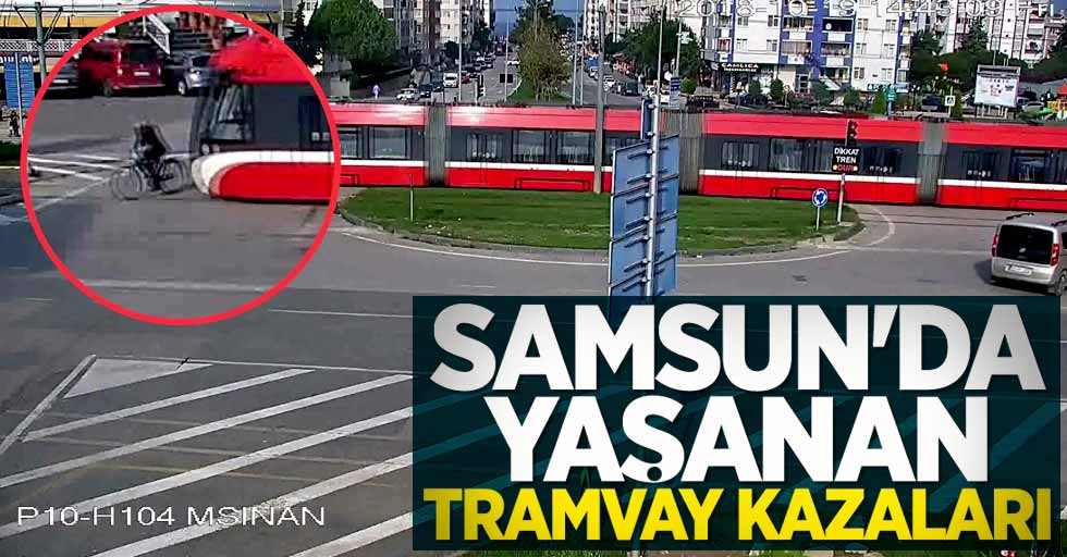 Samsun'da yaşanan tramvay kazaları