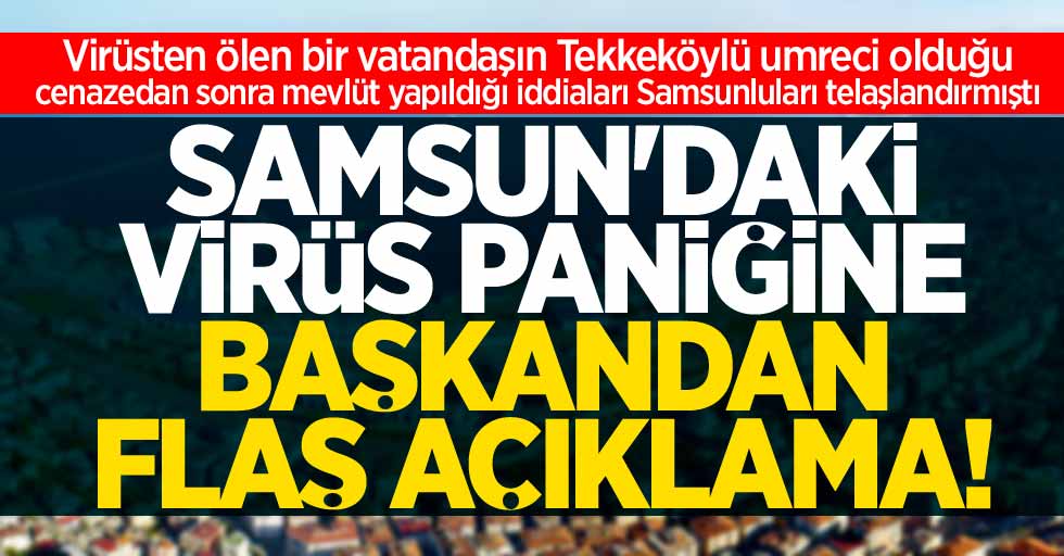 Samsun'daki virüs paniğine başkandan flaş açıklama!