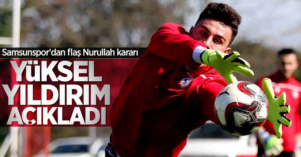 Samsunspor'dan flaş Nurullah kararı! Yüksel Yıldırım açıkladı 