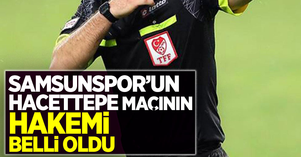 Samsunspor'un Hacetepe  maçının hakemi belli oldu