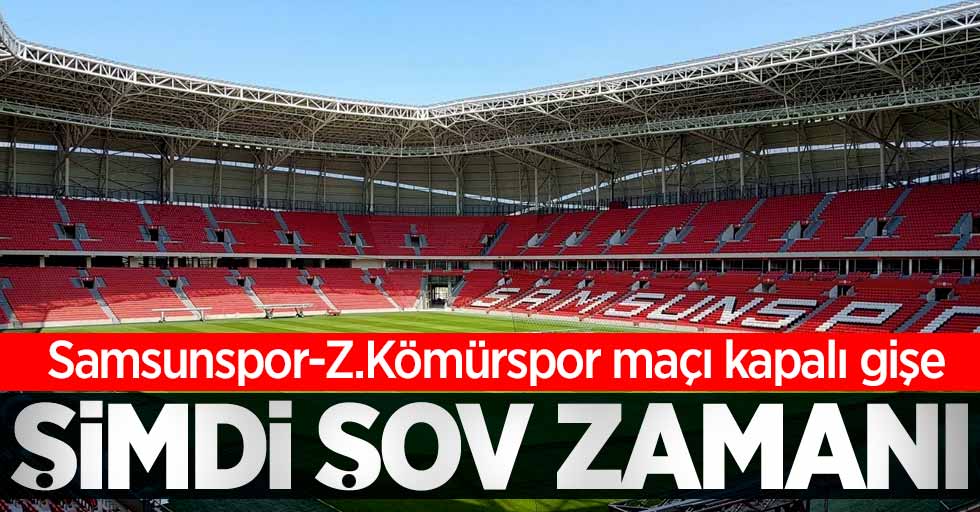 Samsunspor-Z.Kömürspor maçı kapalı gişe! Şimdi ŞOV Zamanı 