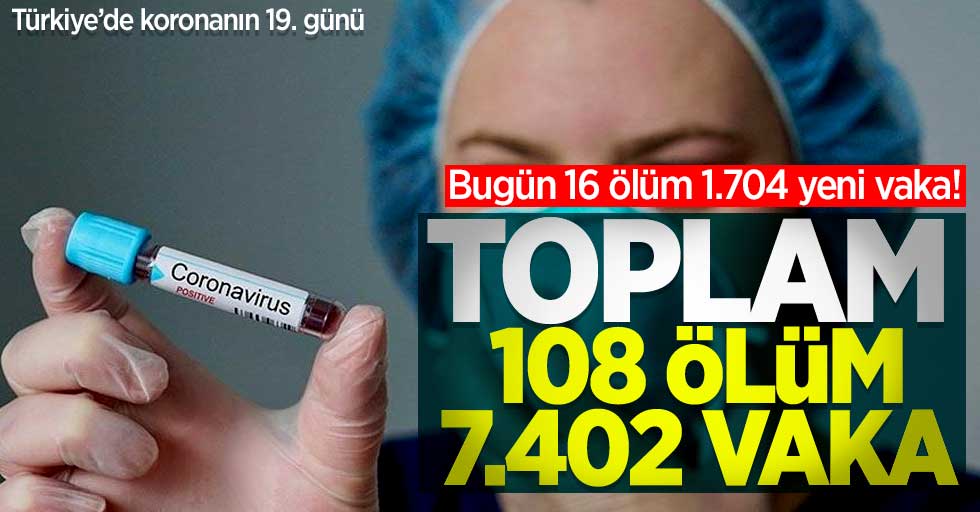 Türkiye'de bugün koronadan 16 ölüm 1.704 vaka! Toplam: 108 ölüm 7.402 vaka