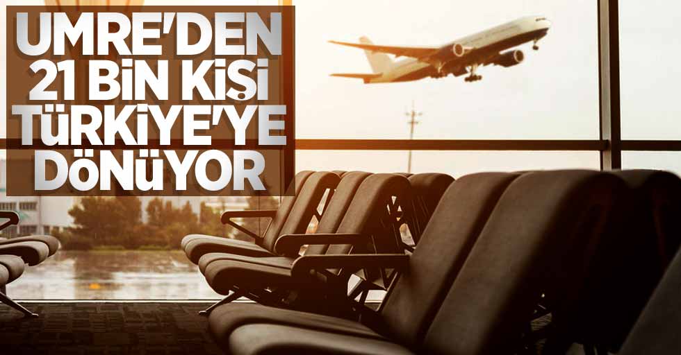 Umre'den 21 bin kişi Türkiye'ye dönüyor 