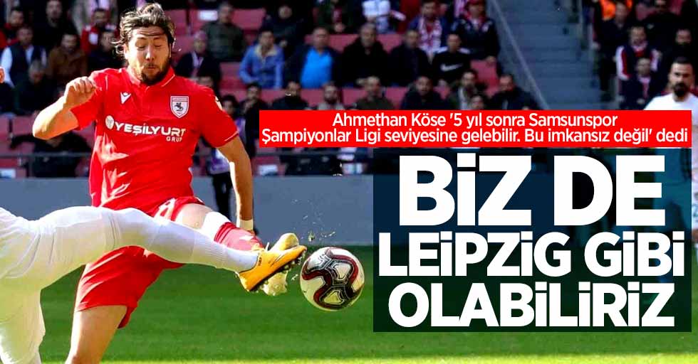 Ahmethan Köse: Biz de Leipzig gibi olabiliriz