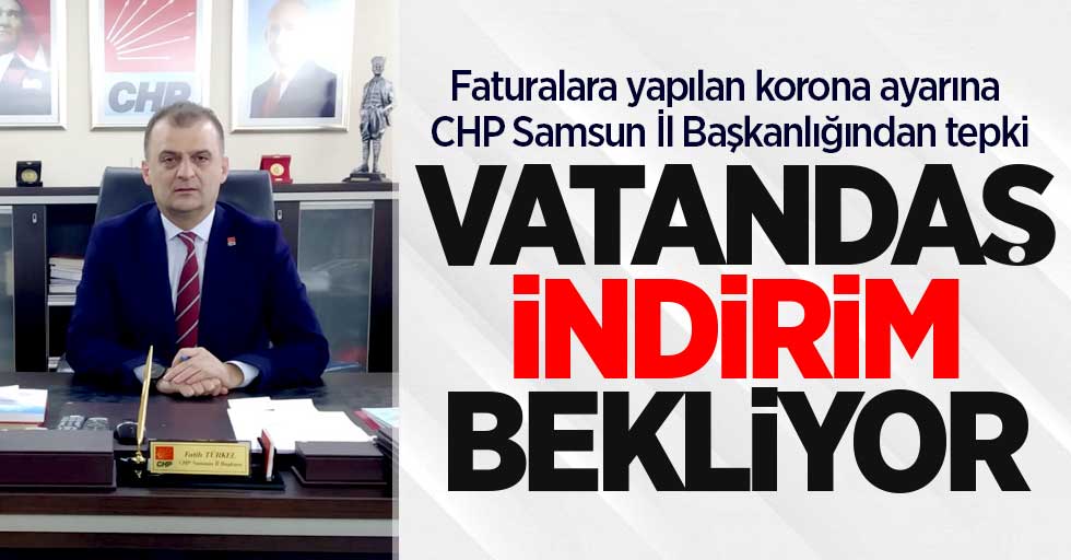 CHP Samsun İl Başkanlığından fatura ayarına tepki! 